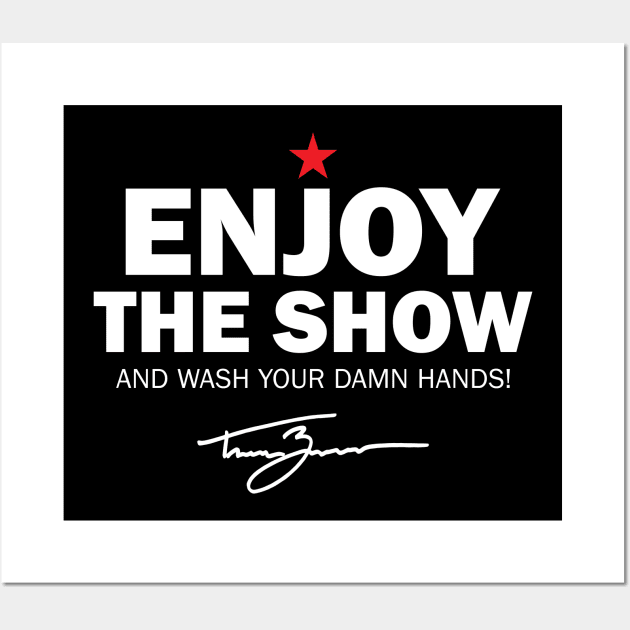 Tanner Zipchen - Enjoy the Show (Wash Your Hands Edition) Wall Art by TheClementW